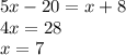 5x - 20 = x + 8 \\ 4x = 28 \\ x = 7