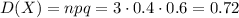 D(X)=npq=3\cdot0.4\cdot0.6=0.72