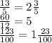 \frac{13}{5} = 2 \frac{3}{5} \\ \frac{60}{12} = 5 \\ \frac{123}{100} = 1 \frac{23}{100}