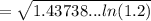 = \sqrt{1.43738... ln (1.2)}