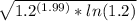 \sqrt{1.2 ^{(1.99)}*ln(1.2) }