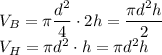 V_B= \pi \dfrac{d^2}{4} \cdot 2h= \dfrac{ \pi d^2h}{2} \\ V_H= \pi d^2\cdot h= \pi d^2h