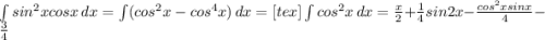 \int\limits { sin^{2} x}cosx \, dx= \int\limits ({ cos^{2}x- cos^{4}x }) \, dx = <img src=