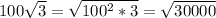 100 \sqrt{3} = \sqrt{100^2*3} = \sqrt{30 000}