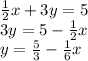 \frac{1}{2} x + 3y = 5 \\ 3y = 5 - \frac{1}{2} x \\ y = \frac{5}{3} - \frac{1}{6} x
