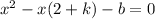 x^{2} -x(2+k)-b=0