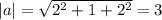 |a| = \sqrt{ 2^{2} + 1 + 2^{2} } = 3