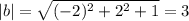 |b| = \sqrt{ (-2)^{2} + 2^{2} +1 } = 3