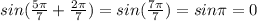 sin( \frac{5 \pi }{7}+ \frac{2 \pi }{7})=sin( \frac{7 \pi }{7})=sin \pi =0