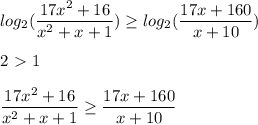 \displaystyle log_2( \frac{17x^2+16}{x^2+x+1}) \geq log_2( \frac{17x+160}{x+10})\\\\ 2\ \textgreater \ 1\\\\ \frac{17x^2+16}{x^2+x+1} \geq \frac{17x+160}{x+10}
