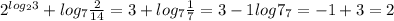 2^{log _{2} 3} +log _{7} \frac{2}{14}=3+log _{7} \frac{1}{7} =3-1log 7_{7} =-1+3=2
