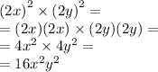 {(2x)}^{2} \times {(2y)}^{2} = \\ = (2x)(2x) \times (2y)(2y) = \\ = 4 {x}^{2} \times 4 {y}^{2} = \\ = 16 {x}^{2} {y}^{2}