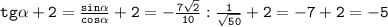 \mathtt{tg\alpha+2=\frac{sin\alpha}{cos\alpha}+2=-\frac{7\sqrt{2}}{10}:\frac{1}{\sqrt{50}}+2=-7+2=-5}