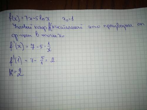 Товарищи как решается? f(x)=7x-5ln(x) в точке с абсциссой x0=1 найдите угловой коэффициент касательн