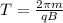 T= \frac{2\pi m}{qB}