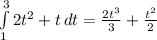 \int\limits^3_1 {2t^2+t} \, dt = \frac{2t^3}{3}+ \frac{t^2}{2}&#10; &#10;