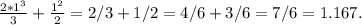 \frac{2*1^3}{3}+ \frac{1^2}{2}=2/3+1/2=4/6+3/6=7/6=1.167&#10;.