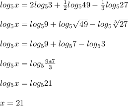 log _{5}x=2log _{5}3+ \frac{1}{2} log _{5} 49- \frac{1}{3} log _{5}27\\\\log _{5}x=log _{5} 9+log _{5} \sqrt{49}-log _{5} \sqrt[3]{27}\\\\log _{5}x=log _{5} 9+log _{5}7-log _{5}3\\\\log _{5}x=log _{5} \frac{9*7}{3}\\\\log _{5} x=log _{5}21\\\\x=21