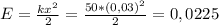 E= \frac{kx^{2}}{2}= \frac{50*(0,03)^{2}}{2}=0,0225