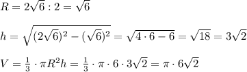 R=2\sqrt{6}:2=\sqrt6\\\\h=\sqrt{(2\sqrt6)^2-(\sqrt6)^2}=\sqrt{4\cdot 6-6}=\sqrt{18}=3\sqrt2\\\\V=\frac{1}{3}\cdot \pi R^2h=\frac{1}{3}\cdot \pi \cdot 6\cdot 3\sqrt2=\pi \cdot 6\sqrt2