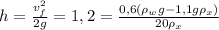h= \frac{v_{f}^{2}}{2g}=1,2= \frac{0,6(\rho_{w}g-1,1g\rho_{x})}{20\rho_{x}}