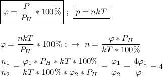 \boxed{\varphi = \dfrac{P}{P_H}*100\%} \ ; \ \boxed{p = nkT} \\ \\ \\ \varphi = \dfrac{nkT}{P_H}*100\% \ ; \ \rightarrow \ n = \dfrac{\varphi * P_H}{kT * 100\%} \\ \\ \dfrac{n_{1}}{n_{2}} = \dfrac{\varphi_{1} * P_H * kT * 100\%}{kT * 100\% * \varphi_{2} * P_H} = \dfrac{\varphi_{1}}{\varphi_{2}} = \dfrac{4\varphi_{1}}{\varphi_{1}} = 4