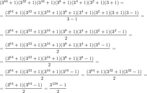 (3^{64}+1)(3^{32}+1)(3^{16}+1)(3^8+1)(3^4+1)(3^2+1)(3+1)=\\ \\ =\dfrac{(3^{64}+1)(3^{32}+1)(3^{16}+1)(3^8+1)(3^4+1)(3^2+1)(3+1)(3-1)}{3-1}=\\ \\ \\ =\dfrac{(3^{64}+1)(3^{32}+1)(3^{16}+1)(3^8+1)(3^4+1)(3^2+1)(3^2-1)}{2}=\\ \\ =\dfrac{(3^{64}+1)(3^{32}+1)(3^{16}+1)(3^8+1)(3^4+1)(3^4-1)}{2}=\\ \\ =\dfrac{(3^{64}+1)(3^{32}+1)(3^{16}+1)(3^8+1)(3^8-1)}{2}=\\ \\ =\dfrac{(3^{64}+1)(3^{32}+1)(3^{16}+1)(3^{16}-1)}{2}=\dfrac{(3^{64}+1)(3^{32}+1)(3^{32}-1)}{2}=\\ \\ =\dfrac{(3^{64}+1)(3^{64}-1)}{2}=\dfrac{3^{128}-1}{2}