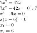 7x^2=42x\\7x^2-42x=0 | :7\\ x^2-6x=0\\ x(x-6)=0\\x_1=0\\x_2=6