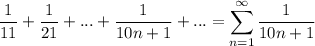 \displaystyle \frac{1}{11} +\frac{1}{21} +...+\frac{1}{10n+1} +...=\sum^{\infty}_{n=1}\frac{1}{10n+1}