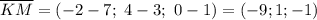 \overline{KM}=(-2-7; \ 4-3; \ 0-1) = (-9;1;-1)