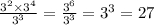 \frac{ {3}^{2} \times {3}^{4} }{ {3}^{3} } = \frac{ {3}^{6} }{ {3}^{3} } = {3}^{3} = 27