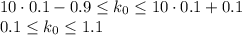 10\cdot 0.1-0.9\leq k_0\leq 10\cdot 0.1+0.1\\ 0.1\leq k_0\leq 1.1