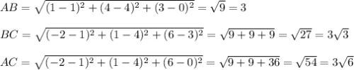 AB=\sqrt{(1-1)^2+(4-4)^2+(3-0)^2}=\sqrt{9}=3 \\ \\ BC=\sqrt{(-2-1)^2+(1-4)^2+(6-3)^2}=\sqrt{9+9+9}=\sqrt{27} =3\sqrt{3} \\ \\ AC=\sqrt{(-2-1)^2+(1-4)^2+(6-0)^2}=\sqrt{9+9+36}=\sqrt{54} =3\sqrt{6}