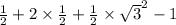 \frac{1}{2 } + 2 \times \frac{1}{2} + \frac{1}{2} \times { \sqrt{3} }^{2} - 1