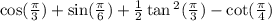 \cos( \frac{\pi}{3} ) + \sin( \frac{\pi}{6} ) + \frac{1}{2} \tan {}^{2} ( \frac{\pi}{3} ) - \cot( \frac{\pi}{4} )