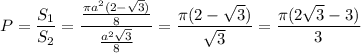 P=\dfrac{S_1}{S_2}=\dfrac{\frac{\pi a^2(2-\sqrt{3})}{8} }{\frac{a^2\sqrt{3}}{8}} =\dfrac{\pi(2-\sqrt{3})}{\sqrt{3}}=\dfrac{\pi(2\sqrt{3}-3)}{3}