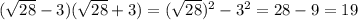 (\sqrt{28}-3)( \sqrt{28}+3)=( \sqrt{28})^2-3^2=28-9=19