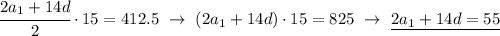 \cfrac{2a_1+14d}{2}\cdot 15 =412.5 \ \to \ (2a_1+14d)\cdot 15= 825 \ \to \ \underline{2a_1+14d=55}
