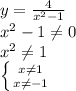 y=\frac{4}{x^{2}-1} \\ x^{2} -1\neq 0\\ x^{2} \neq 1\\ \left \{ {{x\neq1} \atop {x\neq-1}} \right.