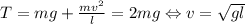 T=mg+\frac{mv^{2}}{l}=2mg \Leftrightarrow v=\sqrt{gl}