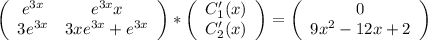 \left( \begin{array}{cc} e^{3 x} & e^{3 x} x \\ 3 e^{3 x} & 3 x e^{3 x}+e^{3 x} \\ \end{array} \right) * \left( \begin{array}{c} C_1'(x) \\ C_2'(x) \\ \end{array} \right)=\left( \begin{array}{c} 0 \\ 9 x^2-12 x+2 \\ \end{array} \right)