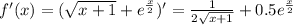 f'(x)=(\sqrt{x+1}+e^{\frac{x}{2}} )'=\frac{1}{2\sqrt{x+1}} +0.5e^{\frac{x}{2}}