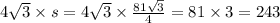 4 \sqrt{3} \times s = 4 \sqrt{ 3} \times \frac{81 \sqrt{ 3} }{4} = 81 \times 3 = 243