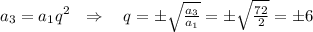 a_3=a_1q^2~~\Rightarrow~~~ q=\pm\sqrt{\frac{a_3}{a_1}}=\pm\sqrt{\frac{72}{2}} =\pm 6