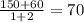 \frac{150+60}{1+2} = 70