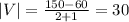 |V|=\frac{150-60}{2+1} =30