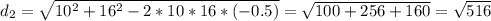 d_2=\sqrt{10^2+16^2-2*10*16*(-0.5)}=\sqrt{100+256+160}=\sqrt{516}