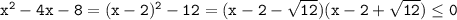 \mathtt{x^2-4x-8=(x-2)^2-12=(x-2-\sqrt{12})(x-2+\sqrt{12})\leq0}