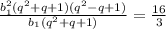 \frac{{b_{1}^{2}(q^{2}+q+1)(q^{2}-q+1)}}{b_{1}(q^{2}+q+1)}=\frac{16}{3}
