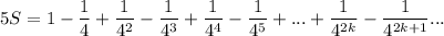 5S=1-\dfrac{1}{4}+\dfrac{1}{4^2}-\dfrac{1}{4^3}+\dfrac{1}{4^4}-\dfrac{1}{4^5}+...+\dfrac{1}{4^{2k}}-\dfrac{1}{4^{2k+1}}...